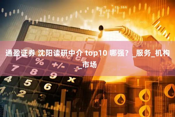 通盈证券 沈阳读研中介 top10 哪强？_服务_机构_市场