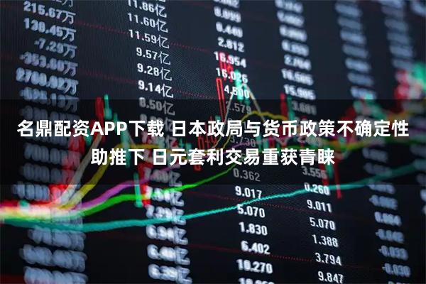 名鼎配资APP下载 日本政局与货币政策不确定性助推下 日元套利交易重获青睐